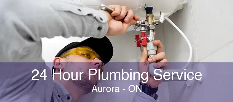 24 Hour Plumbing Service Aurora - ON