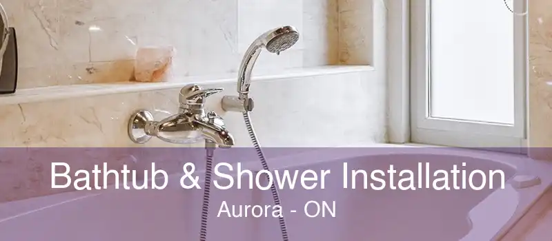 Bathtub & Shower Installation Aurora - ON