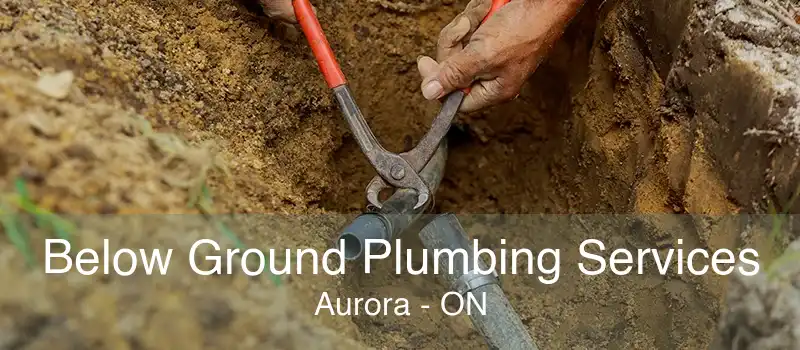 Below Ground Plumbing Services Aurora - ON