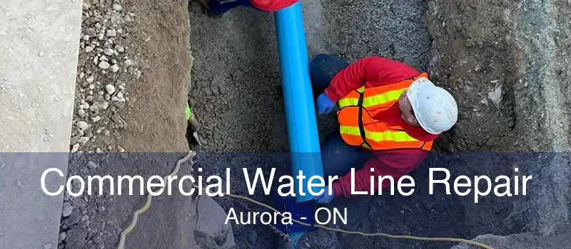 Commercial Water Line Repair Aurora - ON