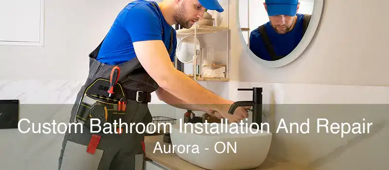 Custom Bathroom Installation And Repair Aurora - ON