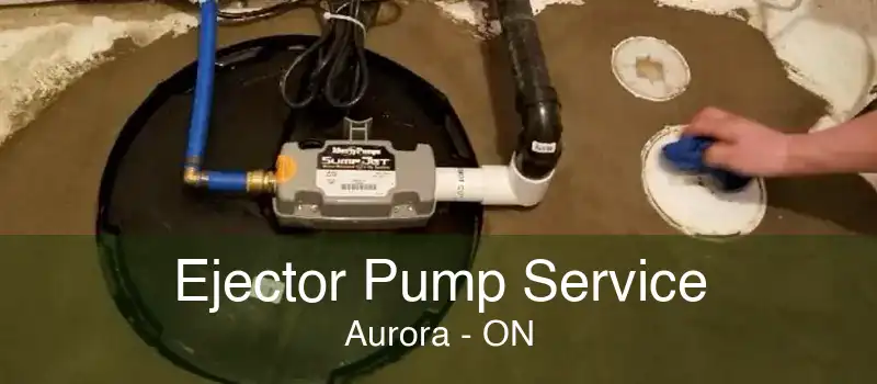 Ejector Pump Service Aurora - ON