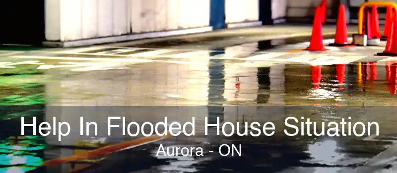 Help In Flooded House Situation Aurora - ON