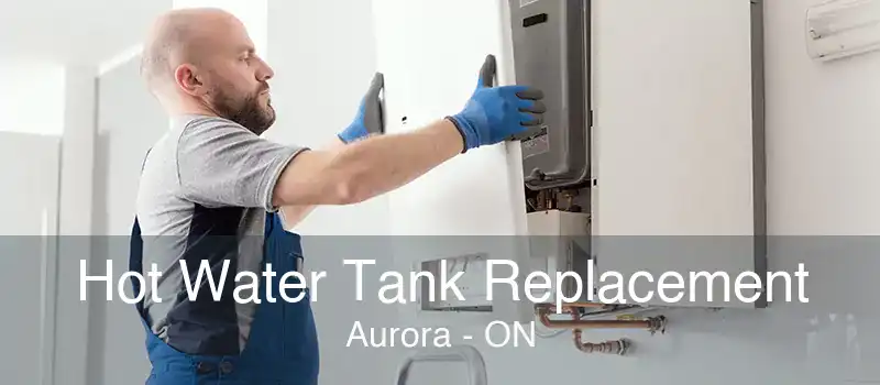 Hot Water Tank Replacement Aurora - ON