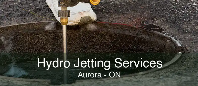 Hydro Jetting Services Aurora - ON