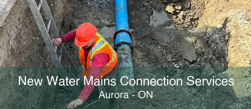 New Water Mains Connection Services Aurora - ON