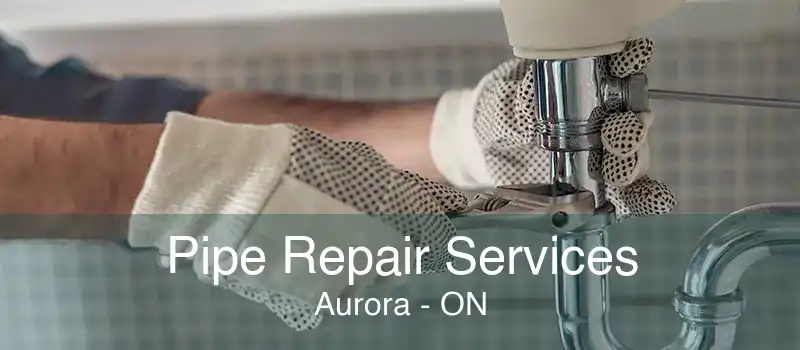 Pipe Repair Services Aurora - ON