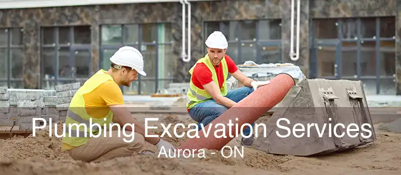 Plumbing Excavation Services Aurora - ON