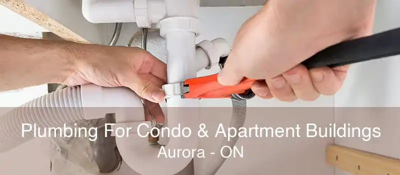 Plumbing For Condo & Apartment Buildings Aurora - ON