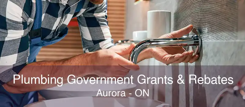 Plumbing Government Grants & Rebates Aurora - ON