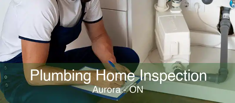 Plumbing Home Inspection Aurora - ON