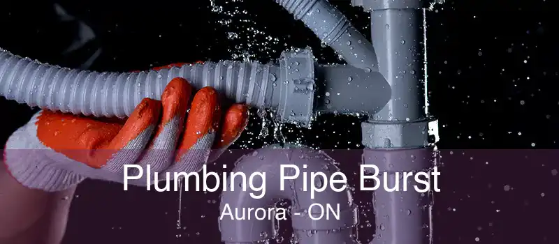 Plumbing Pipe Burst Aurora - ON