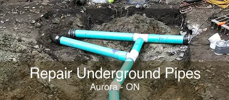 Repair Underground Pipes Aurora - ON