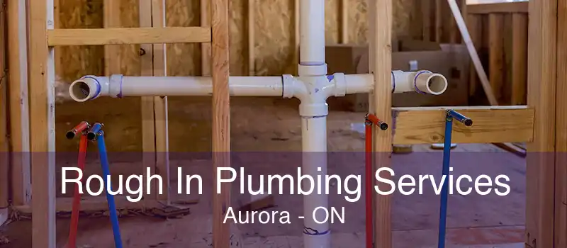 Rough In Plumbing Services Aurora - ON