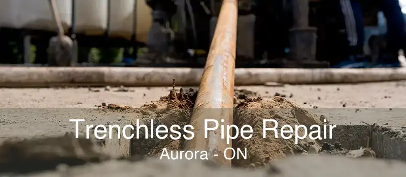 Trenchless Pipe Repair Aurora - ON