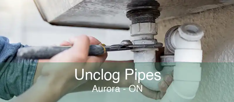 Unclog Pipes Aurora - ON