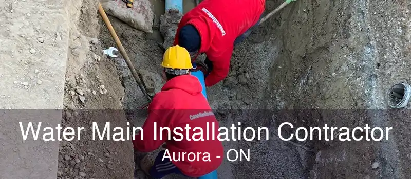 Water Main Installation Contractor Aurora - ON