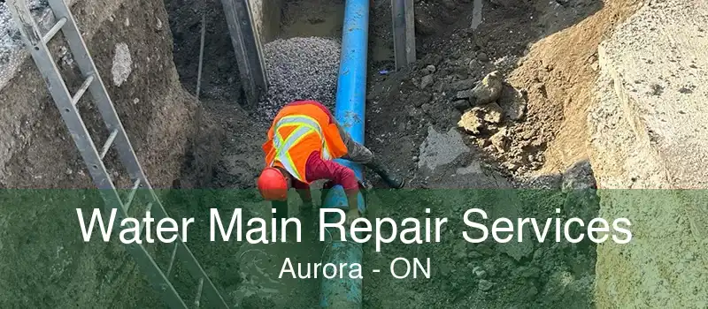 Water Main Repair Services Aurora - ON